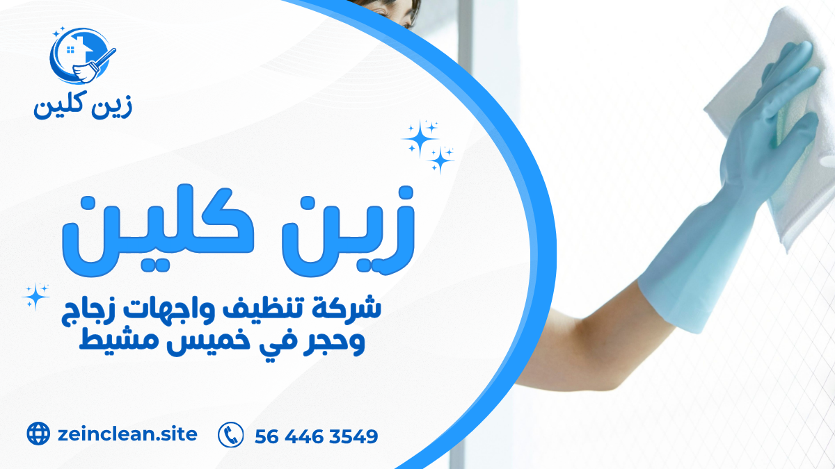 شركة تنظيف واجهات زجاج وحجر في خميس مشيط