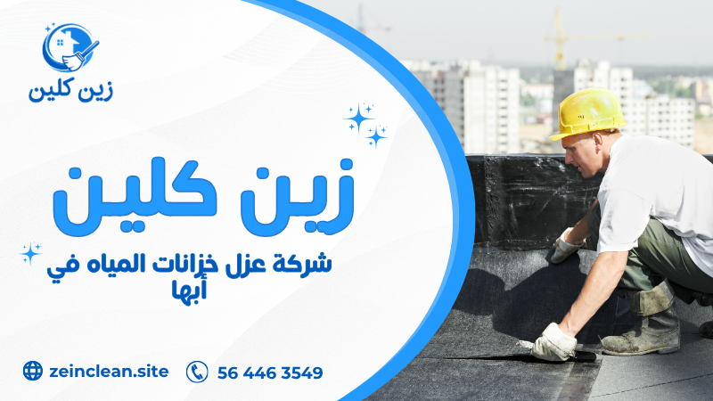 شركة عزل خزانات المياه في أبها تقدم عزل مائي وحراري للخزانات باستخدام مواد آمنة